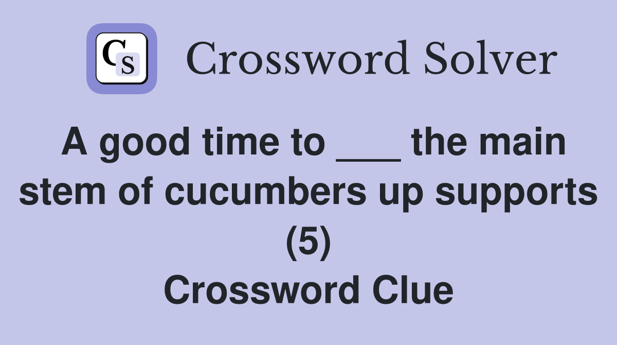A good time to ___ the main stem of cucumbers up supports (5